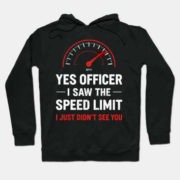 Yes Officer I Saw The Speed Limit I Just Didn't See You Hoodie by ArtistTee ⭐⭐⭐⭐⭐