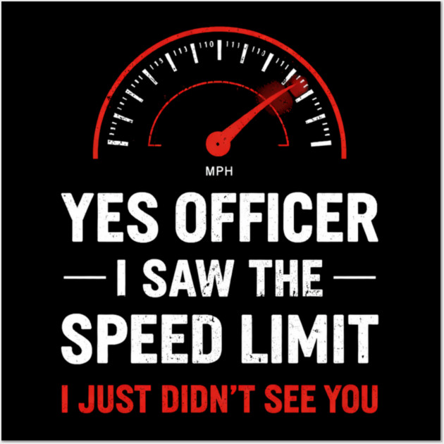 Yes Officer I Saw The Speed Limit I Just Didn't See You Wall Art by ArtistTee ⭐⭐⭐⭐⭐