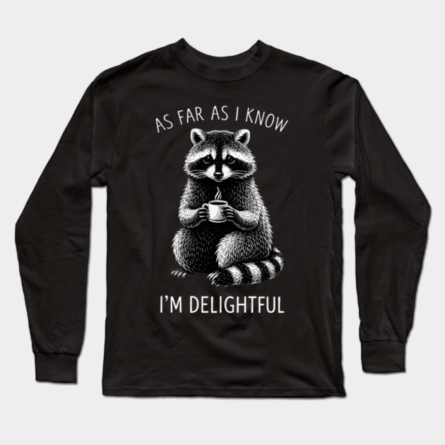 As Far As I Know I'm Delightful Funny Raccoon Long Sleeve T-Shirt by ArtistTee ⭐⭐⭐⭐⭐