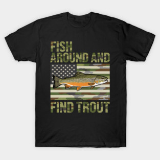 Fish Around And Find Trout American Flag Camouflage Fisherman T-Shirt