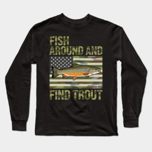 Fish Around And Find Trout American Flag Camouflage Fisherman Long Sleeve T-Shirt