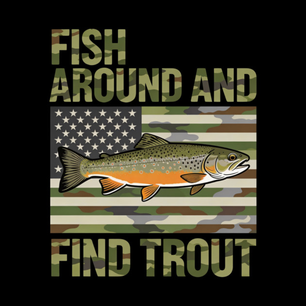 Fish Around And Find Trout American Flag Camouflage Fisherman by ArtistTee ⭐⭐⭐⭐⭐