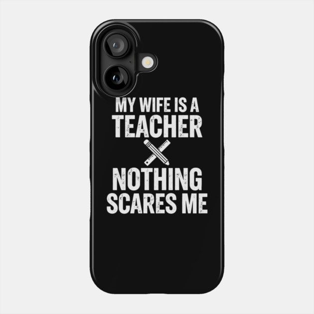 My Wife Is A Teacher Nothing Scares Me Phone Case by ArtistTee ⭐⭐⭐⭐⭐