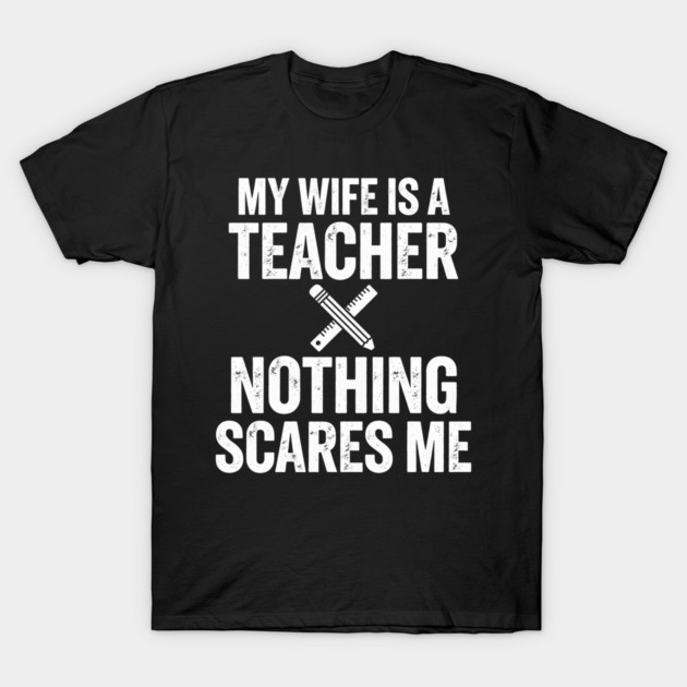 My Wife Is A Teacher Nothing Scares Me T-Shirt by ArtistTee ⭐⭐⭐⭐⭐