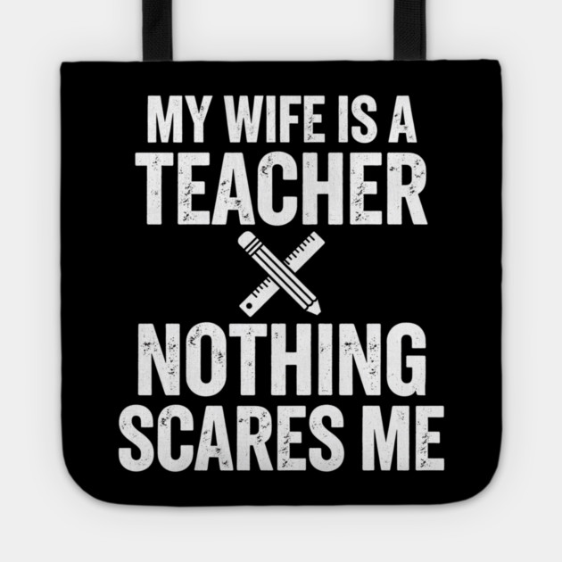 My Wife Is A Teacher Nothing Scares Me Tote by ArtistTee ⭐⭐⭐⭐⭐