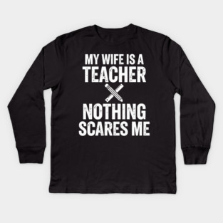 My Wife Is A Teacher Nothing Scares Me Kids Long Sleeve T-Shirt