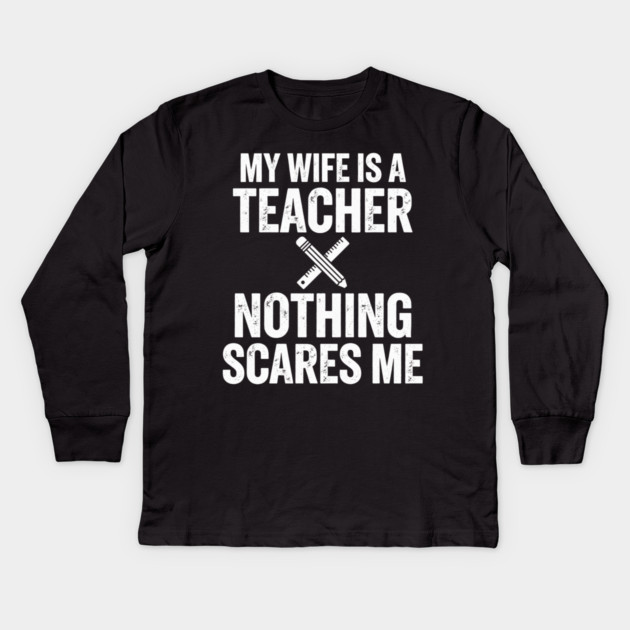 My Wife Is A Teacher Nothing Scares Me Kids Long Sleeve T-Shirt by ArtistTee ⭐⭐⭐⭐⭐