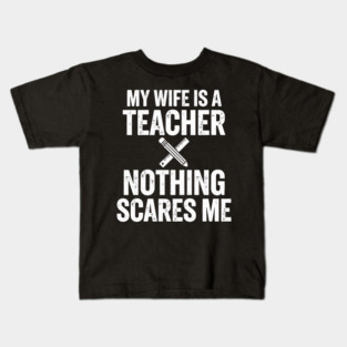 My Wife Is A Teacher Nothing Scares Me Kids T-Shirt