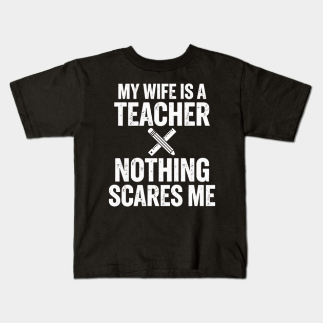 My Wife Is A Teacher Nothing Scares Me Kids T-Shirt by ArtistTee ⭐⭐⭐⭐⭐