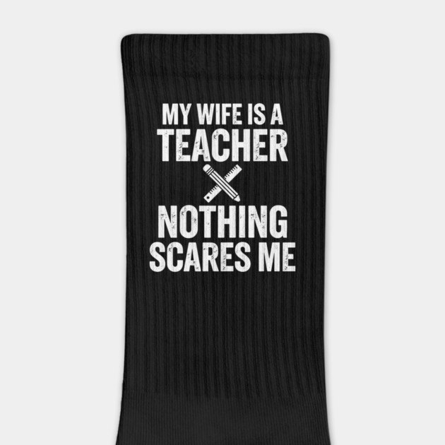 My Wife Is A Teacher Nothing Scares Me by ArtistTee ⭐⭐⭐⭐⭐
