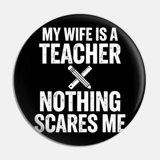 My Wife Is A Teacher Nothing Scares Me Pin by ArtistTee ⭐⭐⭐⭐⭐