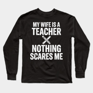 My Wife Is A Teacher Nothing Scares Me Long Sleeve T-Shirt