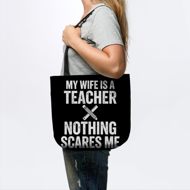 My Wife Is A Teacher Nothing Scares Me by ArtistTee ⭐⭐⭐⭐⭐