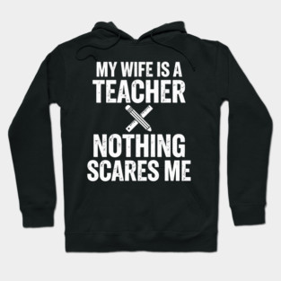 My Wife Is A Teacher Nothing Scares Me Hoodie