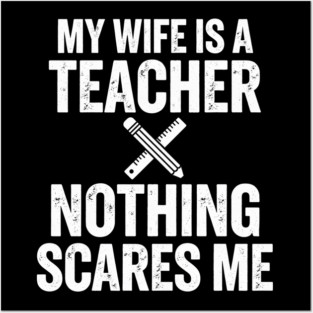 My Wife Is A Teacher Nothing Scares Me Posters and Art