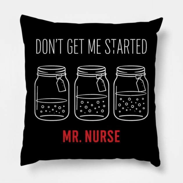 Don't Get Me Started Mr. Nurse Medical Humor Pillow by ArtistTee ⭐⭐⭐⭐⭐