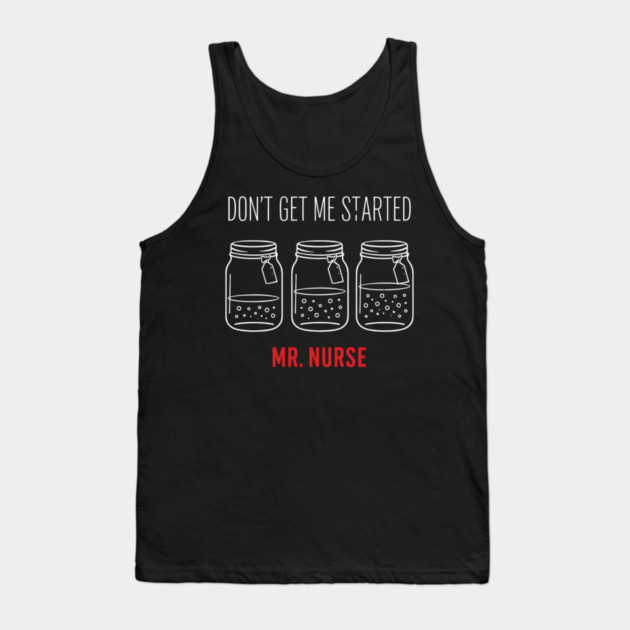 Don't Get Me Started Mr. Nurse Medical Humor Tank Top by ArtistTee ⭐⭐⭐⭐⭐