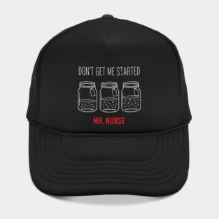 Don't Get Me Started Mr. Nurse Medical Humor Hat