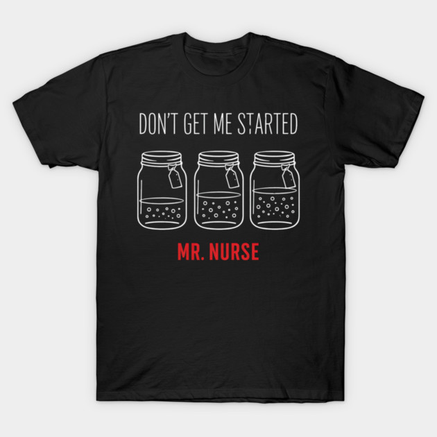 Don't Get Me Started Mr. Nurse Medical Humor T-Shirt by ArtistTee ⭐⭐⭐⭐⭐