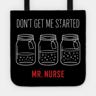 Don't Get Me Started Mr. Nurse Medical Humor Tote