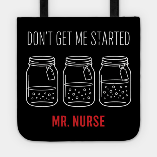 Don't Get Me Started Mr. Nurse Medical Humor Tote by ArtistTee ⭐⭐⭐⭐⭐