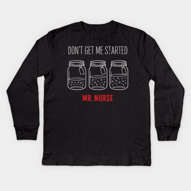 Don't Get Me Started Mr. Nurse Medical Humor Kids Long Sleeve T-Shirt by ArtistTee ⭐⭐⭐⭐⭐