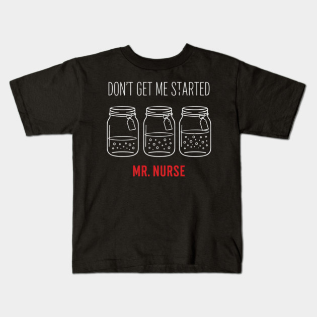 Don't Get Me Started Mr. Nurse Medical Humor Kids T-Shirt by ArtistTee ⭐⭐⭐⭐⭐