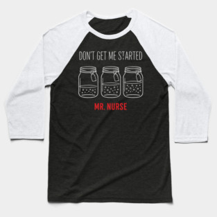 Don't Get Me Started Mr. Nurse Medical Humor Baseball T-Shirt