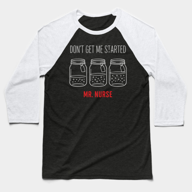 Don't Get Me Started Mr. Nurse Medical Humor Baseball T-Shirt by ArtistTee ⭐⭐⭐⭐⭐