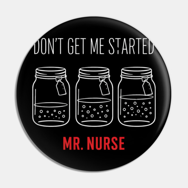 Don't Get Me Started Mr. Nurse Medical Humor Pin by ArtistTee ⭐⭐⭐⭐⭐