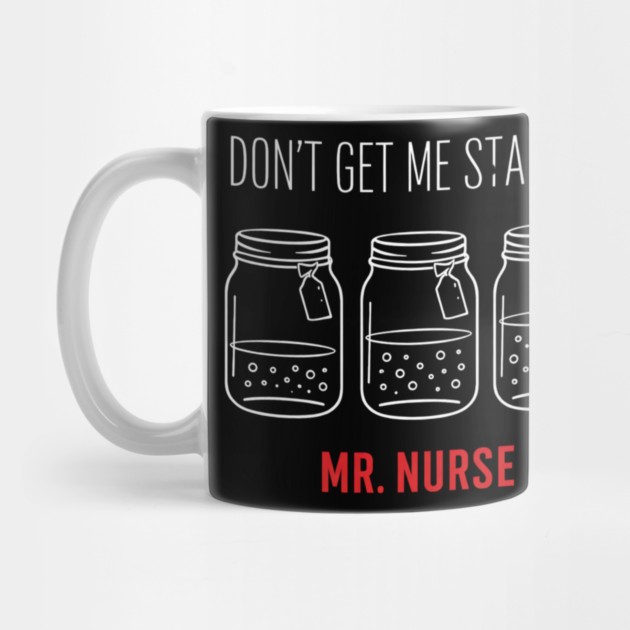 Don't Get Me Started Mr. Nurse Medical Humor by ArtistTee ⭐⭐⭐⭐⭐