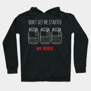 Don't Get Me Started Mr. Nurse Medical Humor Hoodie