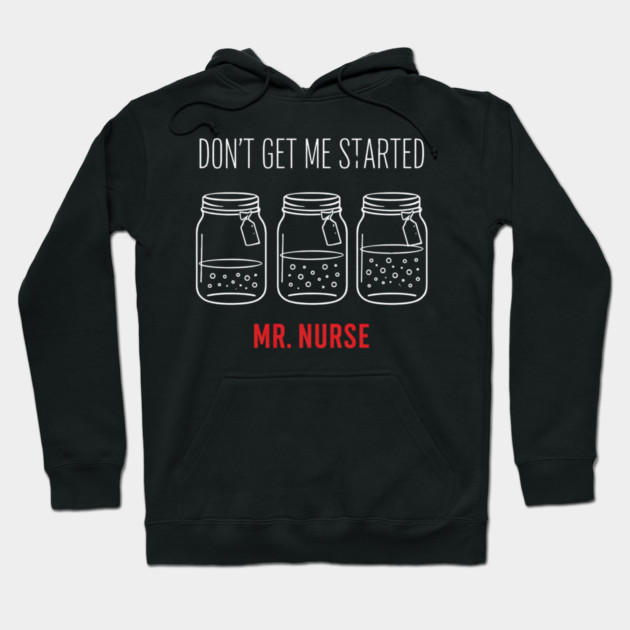 Don't Get Me Started Mr. Nurse Medical Humor Hoodie by ArtistTee ⭐⭐⭐⭐⭐