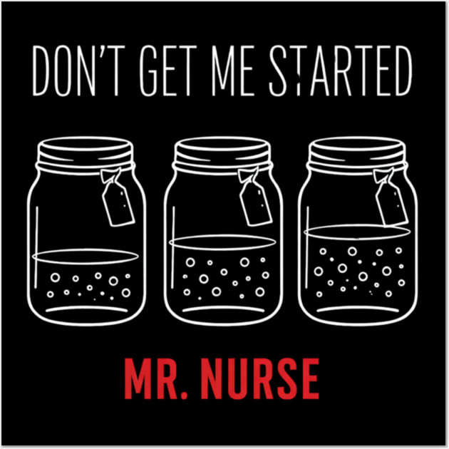 Don't Get Me Started Mr. Nurse Medical Humor Wall Art by ArtistTee ⭐⭐⭐⭐⭐