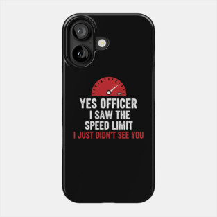 Yes Officer I Saw The Speed Limit I Just Didn't See You Car Humor Phone Case