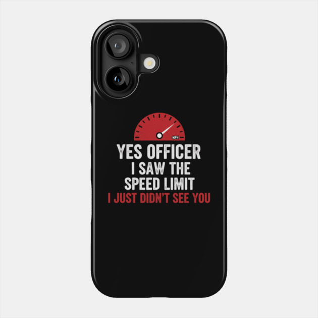 Yes Officer I Saw The Speed Limit I Just Didn't See You Car Humor Phone Case by ArtistTee ⭐⭐⭐⭐⭐