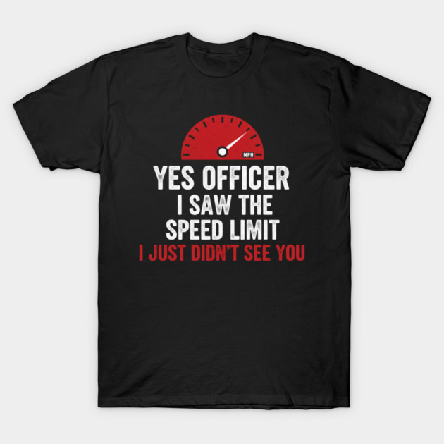 Yes Officer I Saw The Speed Limit I Just Didn't See You Car Humor T-Shirt by ArtistTee ⭐⭐⭐⭐⭐