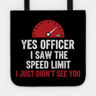 Yes Officer I Saw The Speed Limit I Just Didn't See You Car Humor Tote