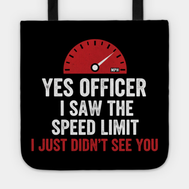 Yes Officer I Saw The Speed Limit I Just Didn't See You Car Humor Tote by ArtistTee ⭐⭐⭐⭐⭐