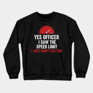 Yes Officer I Saw The Speed Limit I Just Didn't See You Car Humor Crewneck Sweatshirt
