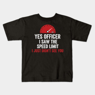 Yes Officer I Saw The Speed Limit I Just Didn't See You Car Humor Kids T-Shirt