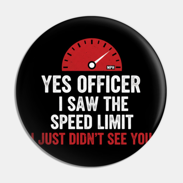 Yes Officer I Saw The Speed Limit I Just Didn't See You Car Humor Pin by ArtistTee ⭐⭐⭐⭐⭐