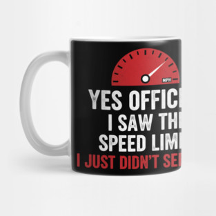 Yes Officer I Saw The Speed Limit I Just Didn't See You Car Humor Mug