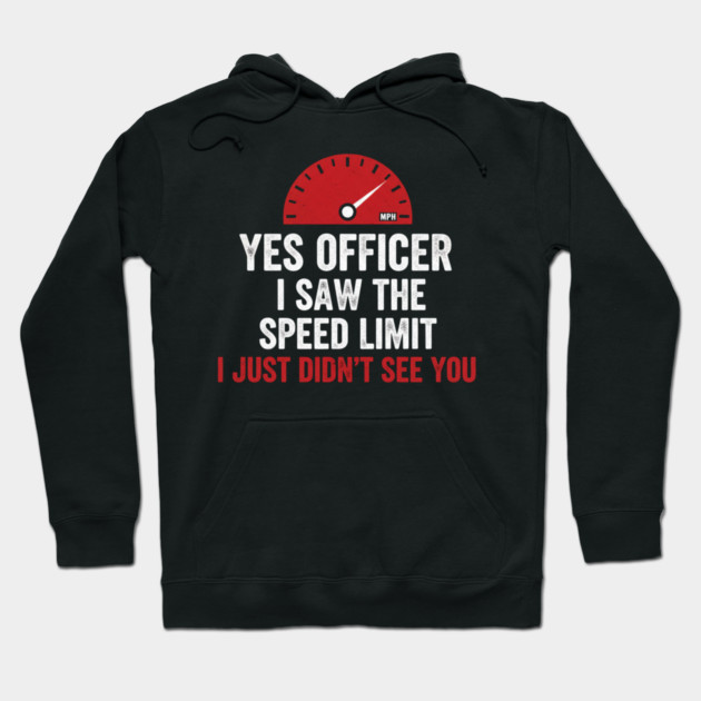 Yes Officer I Saw The Speed Limit I Just Didn't See You Car Humor Hoodie by ArtistTee ⭐⭐⭐⭐⭐