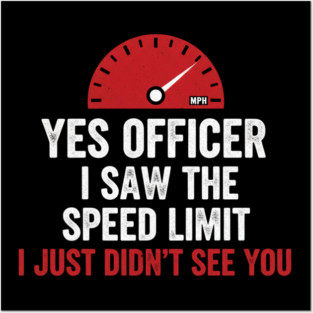 Yes Officer I Saw The Speed Limit I Just Didn't See You Car Humor Posters and Art
