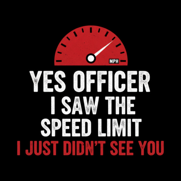 Yes Officer I Saw The Speed Limit I Just Didn't See You Car Humor by ArtistTee ⭐⭐⭐⭐⭐