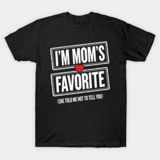 I'm Mom's Favorite (She Told Me Not To Tell You) Family Humor T-Shirt