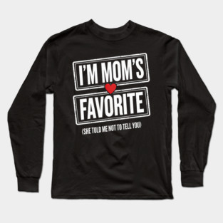 I'm Mom's Favorite (She Told Me Not To Tell You) Family Humor Long Sleeve T-Shirt
