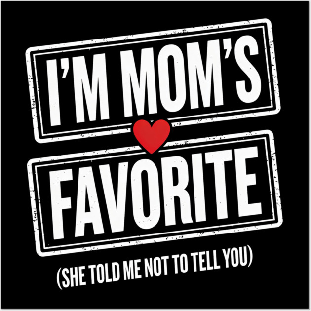 I'm Mom's Favorite (She Told Me Not To Tell You) Family Humor Wall Art by ArtistTee ⭐⭐⭐⭐⭐