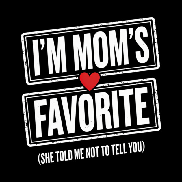 I'm Mom's Favorite (She Told Me Not To Tell You) Family Humor by ArtistTee ⭐⭐⭐⭐⭐